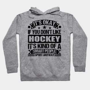 Hockey Lover It's Okay If You Don't Like Hockey It's Kind Of A Smart People Sports Anyway Hoodie